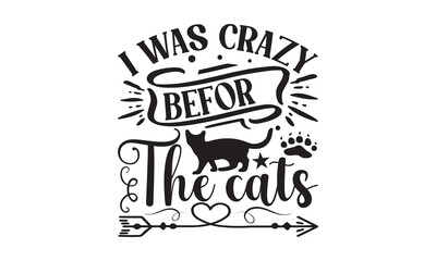 I Was Crazy Before The Cats - Cat Design, Hand drawn inspirational quotes about cats, SVG Files for Cutting, Lettering for poster, t-shirt, card, invitation, sticker, Modern brush calligraphy.