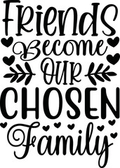 Friends Become Our Chosen Family svg
