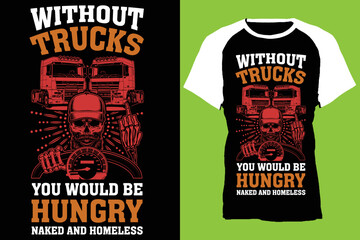 without trucks you would be hungry naked and homeless...t-shirt design templat   - obrazy, fototapety, plakaty