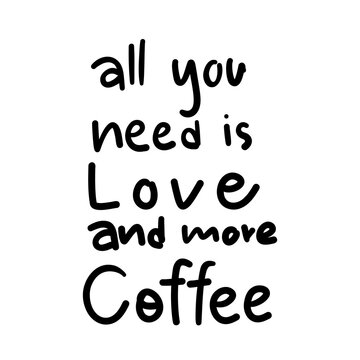 all you need is love and more coffee ,brush calligraphy, Handwritten ink lettering. Hand drawn design elements,Vector typography quote isolated on white background ,Vector illustration EPS 10