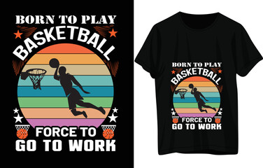 BORN TO PLAY BASKETBALL FORCE TO GO TO WORK