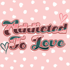addicted to love typography vector illustration