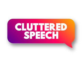 Cluttering Speech is a speech and communication disorder characterized by a rapid rate of speech, text concept message bubble