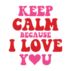 Keep Calm Because I Love You