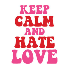 Keep Calm And Hate Love
