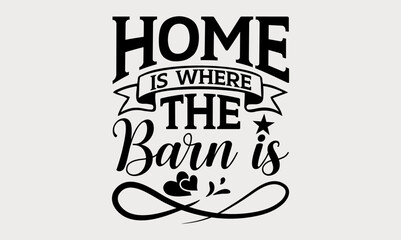 Home Is Where The Barn Is - farm svg design, Hand written vector svg design, Isolated on white background, , for Cutting Machine, Silhouette Cameo, Cricut, t-shirts, bags, posters and cards.