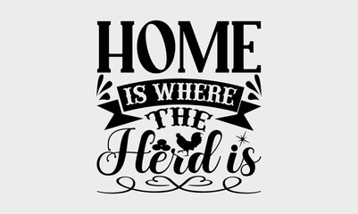 Home Is Where The Herd Is - farm svg design, typography and Calligraphy svg design, t-shirts, bags, posters, cards, for Cutting Machine, Silhouette Cameo and Cricut, Hand written vector svg design,