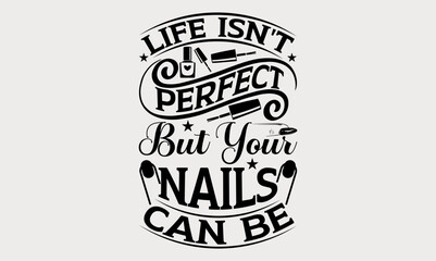 Life Isn't Perfect But Your Nail Can Be - nail svg design, Hand written vector svg design, Isolated on white background,Hand drawn lettering phrase, for Cutting Machine, Silhouette Cameo, Cricut.