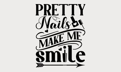 Obraz premium Pretty Nails Make Me Smile - nail svg design, Hand written vector design, Isolated on white background, Hand drawn lettering phrase, for Cutting Machine, Silhouette Cameo, Cricut, t-shirts and bags.