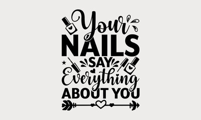Your Nails Say Everything About You - nail svg design, Hand drawn lettering phrase isolated on white background, t-shirts, bags, posters, cards, for Cutting Machine, Silhouette Cameo and Cricut.
