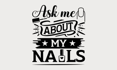 Ask Me About My Nails - nail svg design, Hand written vector svg design, Isolated on white background,Hand drawn lettering phrase, for Cutting Machine, Silhouette Cameo, Cricut, t-shirts, bags, poster