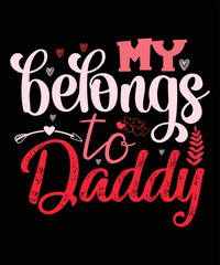 My Belongs To Daddy, Happy valentine shirt print template, 14 February typography design