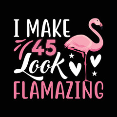  I Make 45 Look Flamazing Flamingo Birthday
