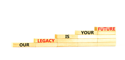 Legacy and future symbol. Concept words Our legacy is your future on wooden blocks. Beautiful white...