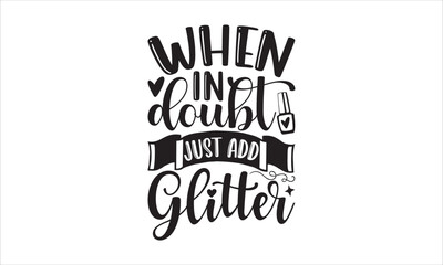 When in doubt just add glitter - Nail Tech T-shirt design, Lettering design for greeting banners, Modern calligraphy, Cards and Posters, Mugs, Notebooks, white background, svg EPS 10.