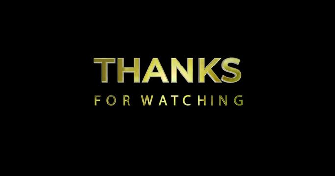 THANKS FOR WATCHING. Animation Gold Text Greetings Banner on the black background alpha channel. 4K 3D render seamless Loop Thanks For Watching for title Outro background concept. 
