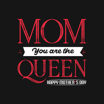 Mom you are the queen, Happy mother's day , quotes typographic t shirt design template