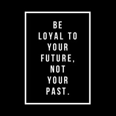 Be loyal to your future not your success. Motivational quotes 