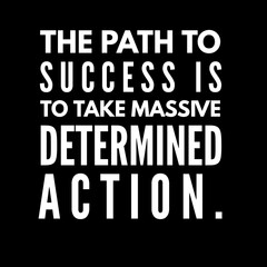 The path to success is to take massive determined action. Motivational quotes 