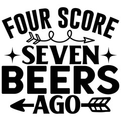 Four Score Seven Beers Ago  SVG T shirt design Vector File	
