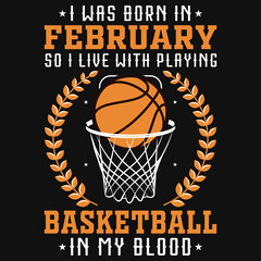 I was born in February so i live with basketball tshirt design 