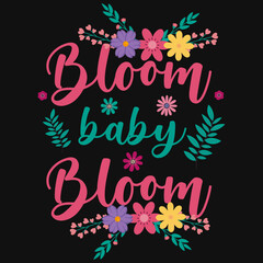 Bloom baby bloom typographic tshirt design 