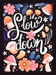Slow down hand lettering card with flowers. Typography and floral decoration on dark background. Colorful festive illustration.