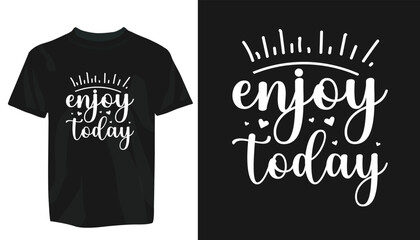 Motivational T-Shirt Design vector eps template. editable vector eps t-shirt template, Enjoy Today