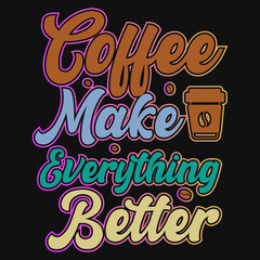 Coffee make everything better typographic tshirt design 