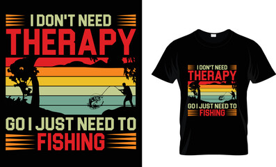 I don't need therapy go i just need to fishing,,, Fishing T-Shirt design 