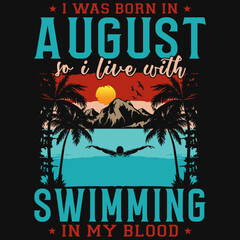 I was born in August so i live with swimming tshirt design