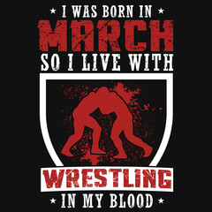 I was born in March so i live with wrestling tshirt design