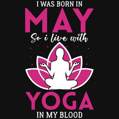 I was born in may so i live with yoga in my blood tshirt design