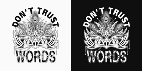 Obraz premium Monochrome meaningful label with masquerade mask, feathers, staring eyes behind, text Dont trust words Concept of hypocrisy, insincerity, disappointment. For prints, clothing, t shirt, surface design