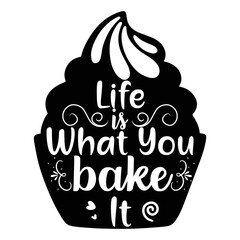 life is what you bake it Shirt print template, typography design for shirt, mug, iron, glass, sticker, hoodie, pillow, phone case, etc, perfect design of mothers day fathers day valentine day