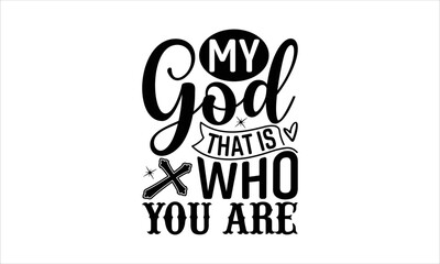 My God That Is Who You Are - Faith T-shirt Design, Hand drawn lettering phrase, Handmade calligraphy vector illustration, svg for Cutting Machine, Silhouette Cameo, Cricut.