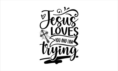 Jesus Loves You And I’am Trying  - Faith T-shirt design, Lettering design for greeting banners, Modern calligraphy, Cards and Posters, Mugs, Notebooks, white background, svg EPS 10.