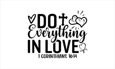 Fototapeta na wymiar Do Everything In Love 1 Corinthians 16:14 - Faith T-shirt Design, Hand drawn vintage illustration with hand-lettering and decoration elements, SVG for Cutting Machine, Silhouette Cameo, Cricut.