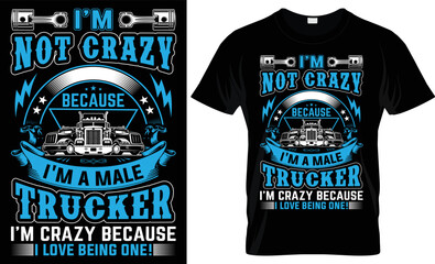  I'M NOT CRAZY BECAUSE I'M A MALE TRUCKER I'M CRAZY BECAUSE I LOVE BEING ONE CREATIVE COMPLEX T SHIRT DESIGN- UNIQUE TRUCKER T SHIRT DESIGN.