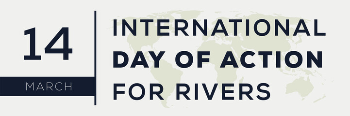 International Day of Action for Rivers, held on 14 March.