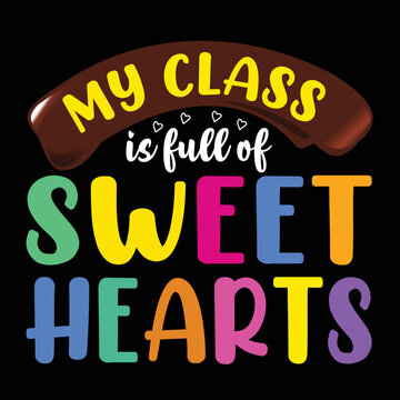 My class is full of sweet hearts Shirt print template, typography design for shirt, mug, iron, glass, sticker, hoodie, pillow, phone case, etc, perfect design of mothers day fathers day valentine day 