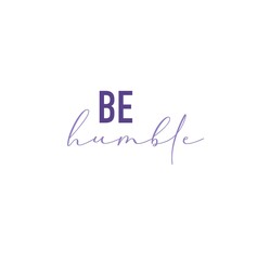 “ BE HUMBLE “ a positive words, isolated on white background. Lettering, typography words.