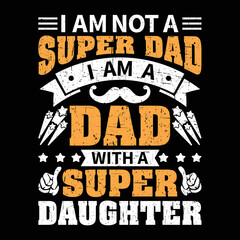 I am not a super dad i am a dad with a super daughter, Shirt print template, typography design for shirt design of mothers day fathers day valentine day christmas halloween holiday back to school fall