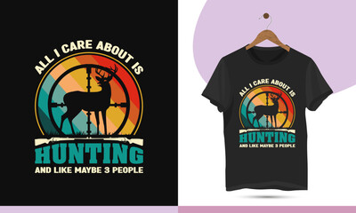 All I care about is hunting and like maybe 3 people - Vintage color retro-style hunting t-shirt design vector template. Simple design for the hunter. 