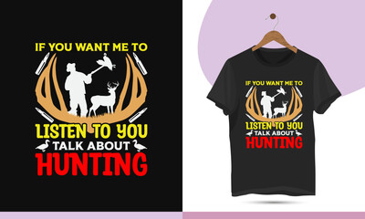 If you want me to listen to you talk about hunting - Duck hunting t-shirt design template.  High-quality vector for hunting lovers. Print on shirts, bags, mugs, pillows, and greeting cards.