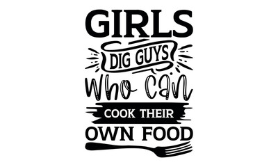 Obraz premium Girls Dig Guys Who Can Cook Their Own Food - Barbecue svg design, This illustration can be used as a print on t-shirts and bags, stationary or as a poster.