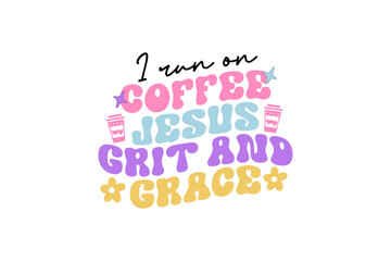 I run on coffee Jesus grit and grace 