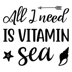 All I need is vitamin sea Shirt print template, typography design for shirt, mug, iron, glass, sticker, hoodie, pillow, phone case, etc, perfect design of mothers day fathers day valentine day