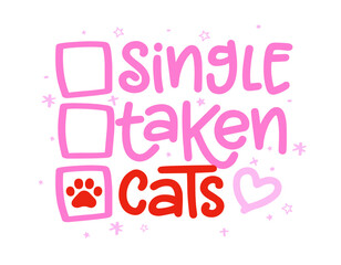 Single, taken, Cats  - relationship status for Social Media. With dog footprint. - funny pet vector saying with puppy paw, heart and bone. Good for scrap booking, posters, textiles, gifts, t shirt
