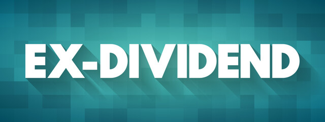 Ex-dividend - stock that is trading without the value of the next dividend payment, text concept background